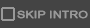SKIP INTRO